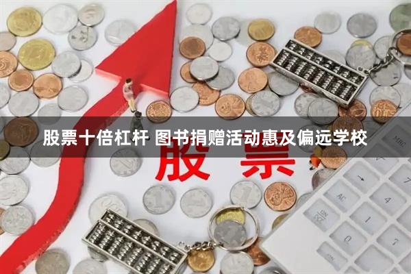股票十倍杠杆 图书捐赠活动惠及偏远学校