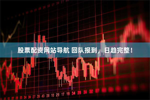 股票配资网站导航 回队报到，日趋完整！