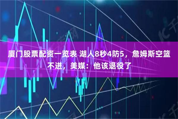 厦门股票配资一览表 湖人8秒4防5，詹姆斯空篮不进，美媒：他该退役了