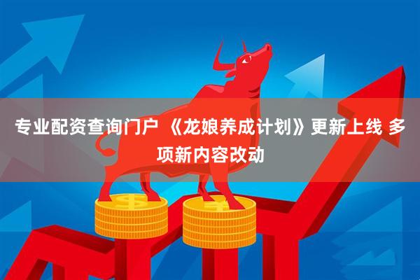 专业配资查询门户 《龙娘养成计划》更新上线 多项新内容改动